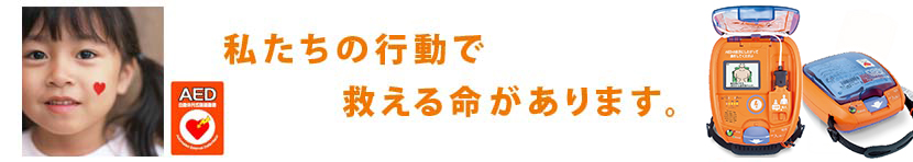 私たちの行動で救える命がありますAED